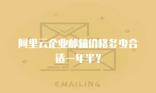 阿里云企业邮箱价格多少合适一年半?