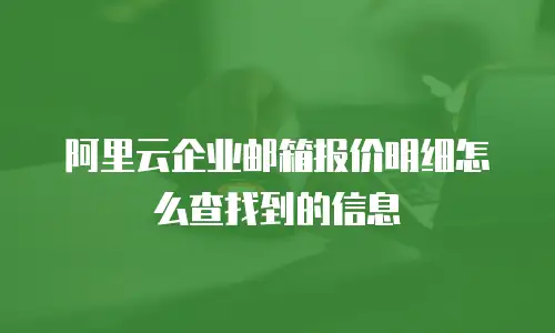 阿里云企业邮箱报价明细怎么查找到的信息