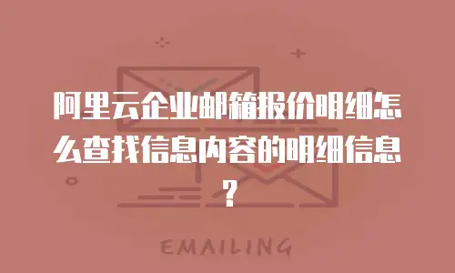 阿里云企业邮箱报价明细怎么查找信息内容的明细信息？