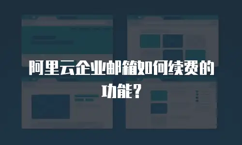 阿里云企业邮箱如何续费的功能？