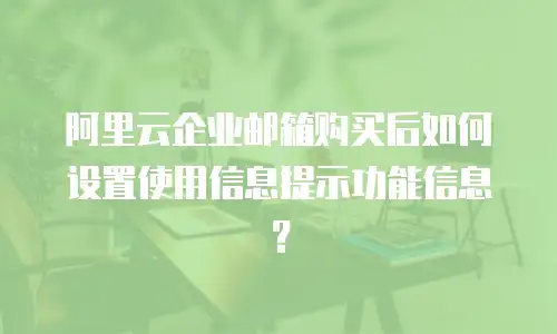 阿里云企业邮箱购买后如何设置使用信息提示功能信息？