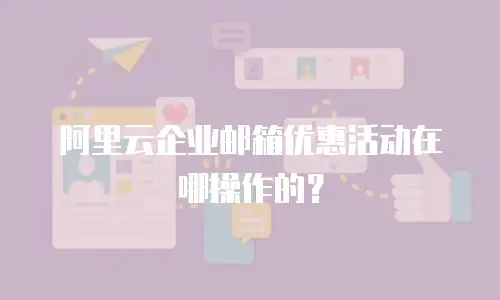 阿里云企业邮箱优惠活动在哪操作的？