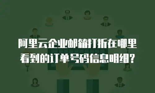 阿里云企业邮箱打折在哪里看到的订单号码信息明细？