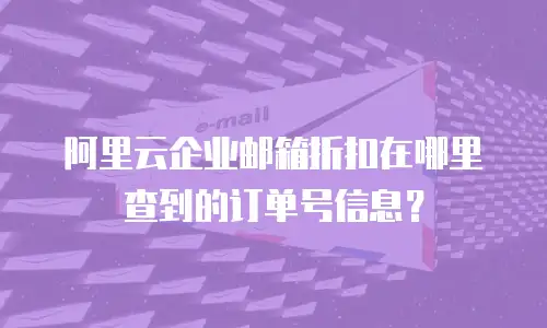 阿里云企业邮箱折扣在哪里查到的订单号信息？