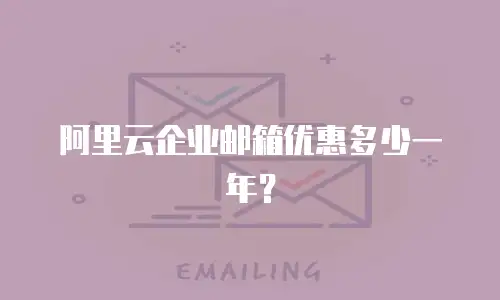 阿里云企业邮箱优惠多少一年?