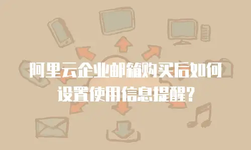 阿里云企业邮箱购买后如何设置使用信息提醒？