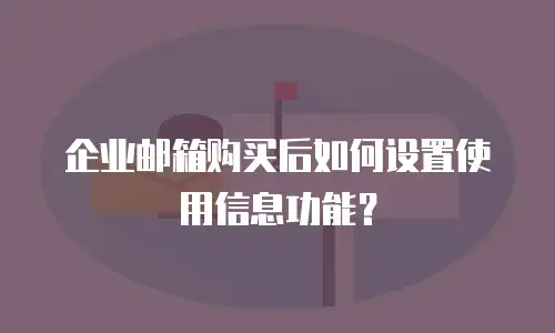 企业邮箱购买后如何设置使用信息功能？