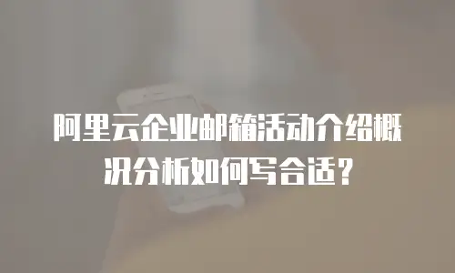 阿里云企业邮箱活动介绍概况分析如何写合适？