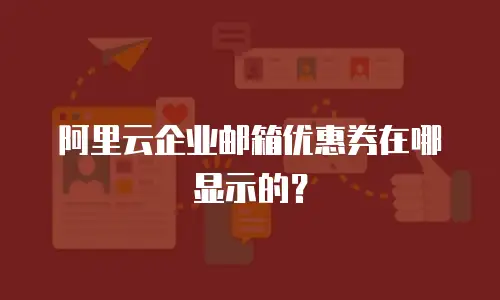 阿里云企业邮箱优惠券在哪显示的?