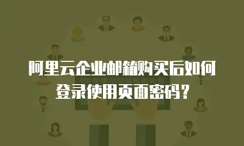 阿里云企业邮箱购买后如何登录使用页面密码？