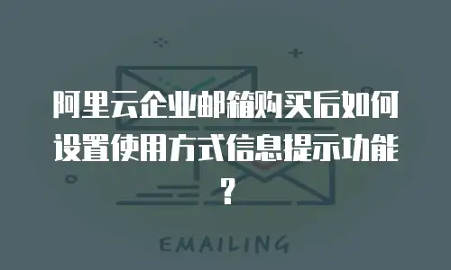 阿里云企业邮箱购买后如何设置使用方式信息提示功能？