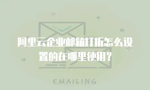 阿里云企业邮箱打折怎么设置的在哪里使用？