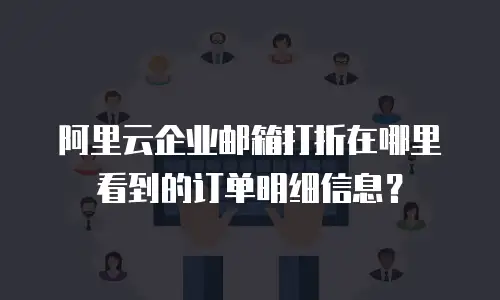 阿里云企业邮箱打折在哪里看到的订单明细信息？