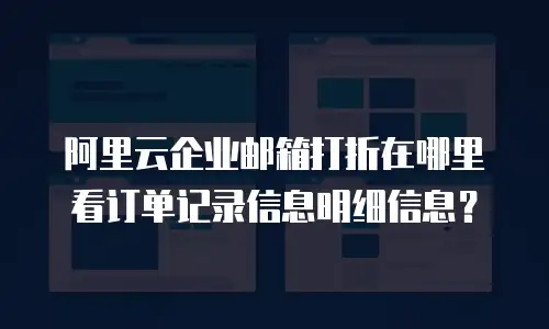 阿里云企业邮箱打折在哪里看订单记录信息明细信息?