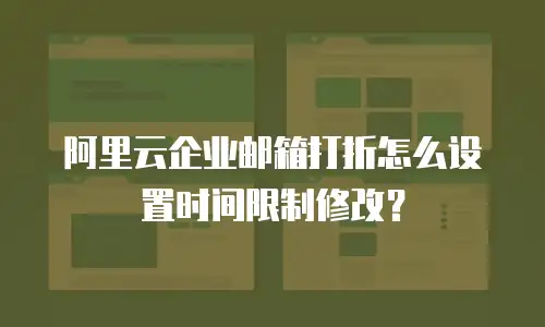 阿里云企业邮箱打折怎么设置时间限制修改？