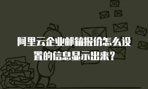 阿里云企业邮箱报价怎么设置的信息显示出来？
