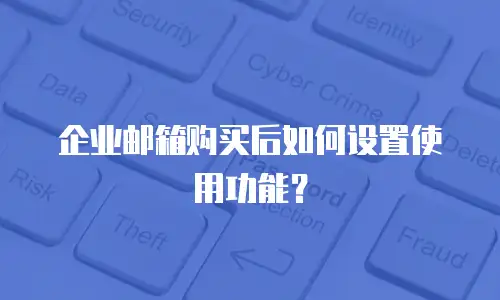 企业邮箱购买后如何设置使用功能?