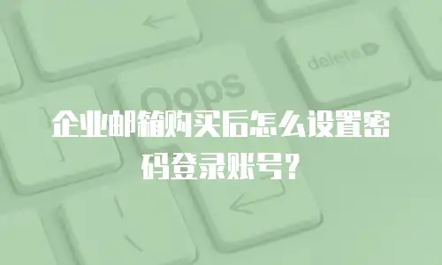 企业邮箱购买后怎么设置密码登录账号?