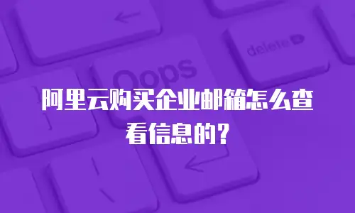 阿里云购买企业邮箱怎么查看信息的？