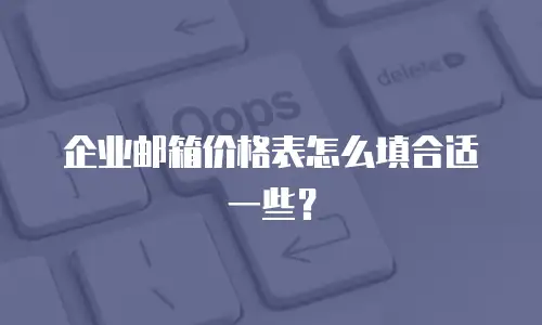 企业邮箱价格表怎么填合适一些?