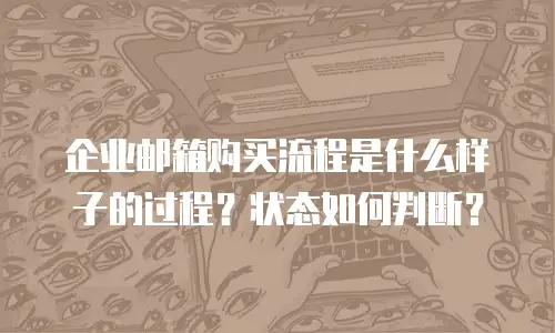 企业邮箱购买流程是什么样子的过程?状态如何判断?
