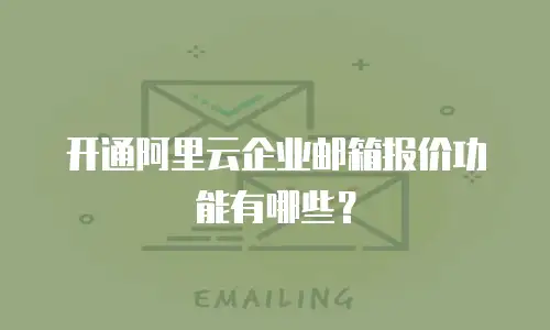 开通阿里云企业邮箱报价功能有哪些？