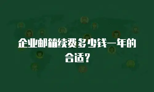 企业邮箱续费多少钱一年的合适？