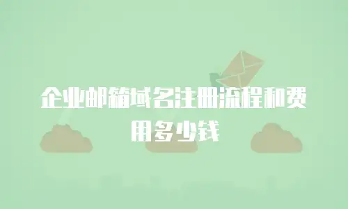 企业邮箱域名注册流程和费用多少钱