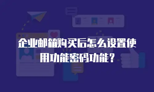 企业邮箱购买后怎么设置使用功能密码功能？