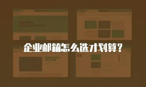 企业邮箱怎么选才划算？