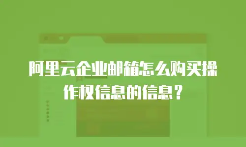 阿里云企业邮箱怎么购买操作权信息的信息?