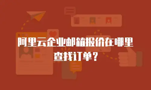 阿里云企业邮箱报价在哪里查找订单?