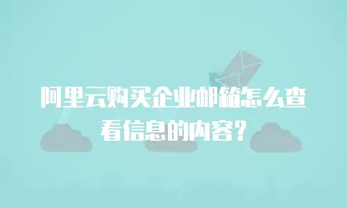 阿里云购买企业邮箱怎么查看信息的内容？