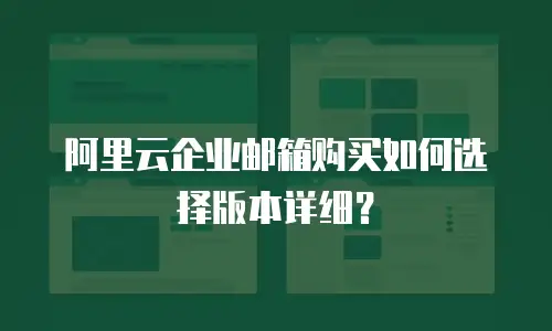 阿里云企业邮箱购买如何选择版本详细？