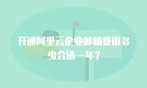 开通阿里云企业邮箱费用多少合适一年?