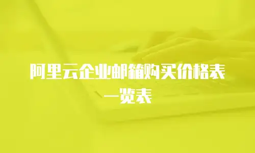 阿里云企业邮箱购买价格表一览表