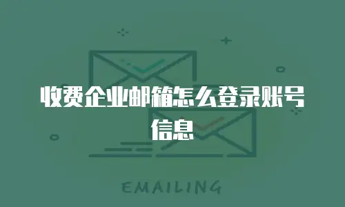 收费企业邮箱怎么登录账号信息