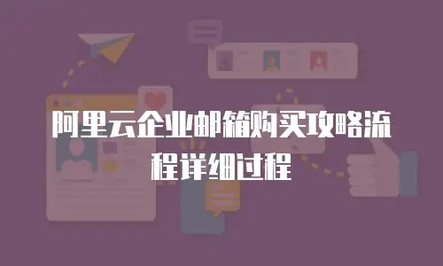阿里云企业邮箱购买攻略流程详细过程