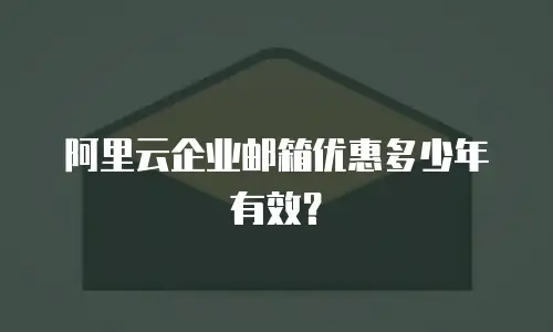 阿里云企业邮箱优惠多少年有效？