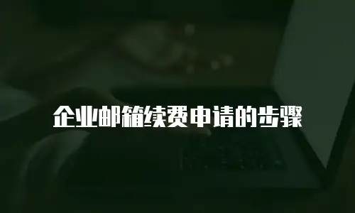 企业邮箱续费申请的步骤