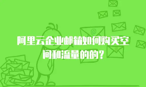 阿里云企业邮箱如何购买空间和流量的的？