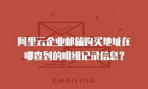 阿里云企业邮箱购买地址在哪查到的明细记录信息？