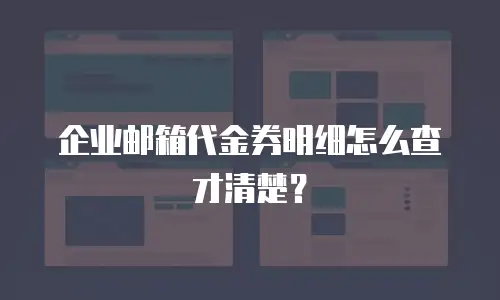 企业邮箱代金券明细怎么查才清楚？