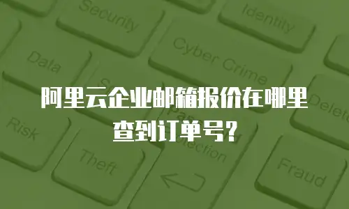 阿里云企业邮箱报价在哪里查到订单号?