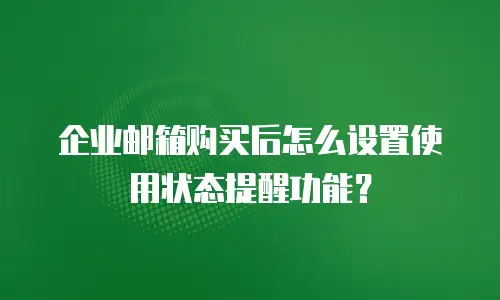 企业邮箱购买后怎么设置使用状态提醒功能？