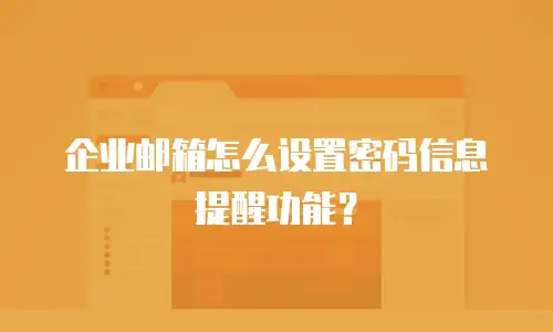 企业邮箱怎么设置密码信息提醒功能？