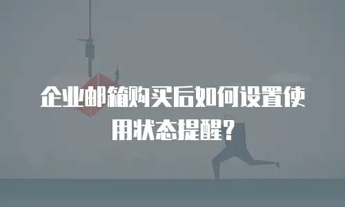 企业邮箱购买后如何设置使用状态提醒？