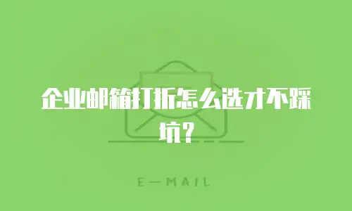 企业邮箱打折怎么选才不踩坑?