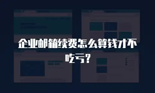 企业邮箱续费怎么算钱才不吃亏？