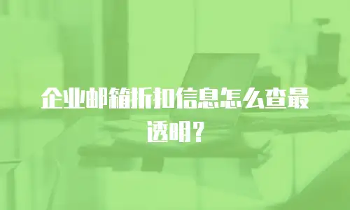 企业邮箱折扣信息怎么查最透明?